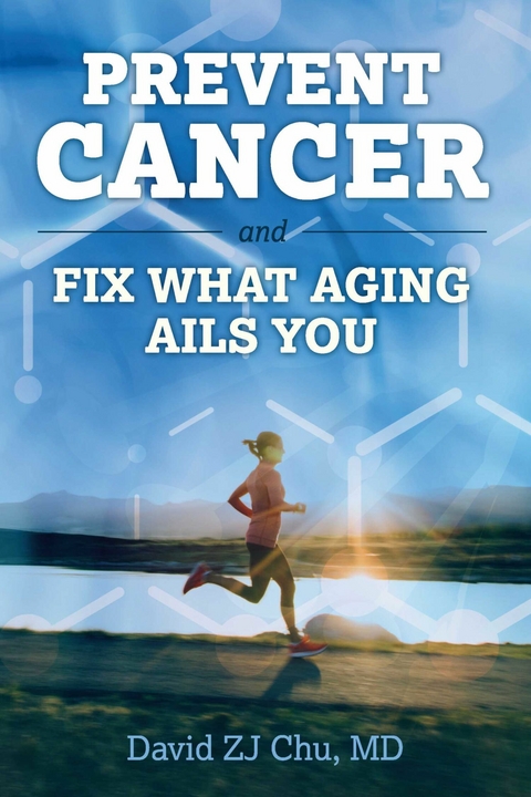 Prevent Cancer And Fix What Aging Ails You -  David ZJ Chu