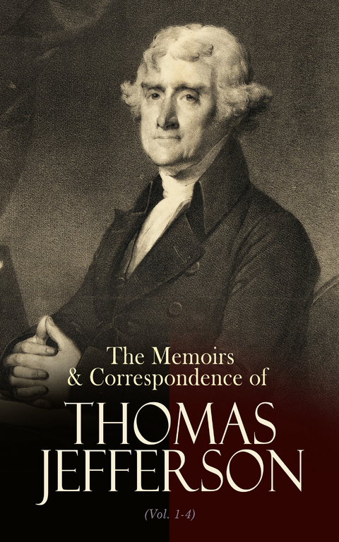 The Memoirs & Correspondence of Thomas Jefferson (Vol. 1-4) - Thomas Jefferson