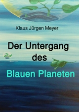 Der Untergang des Blauen Planeten - Klaus Jürgen Meyer