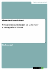 Neoinstitutionentheorie. Im Lichte der soziologischen Klassik -  Alexander-Kenneth Nagel