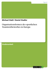 Organisationsformen des sportlichen Teamwettbewerbes in Europa -  Michael Stahl,  Daniel Stadler