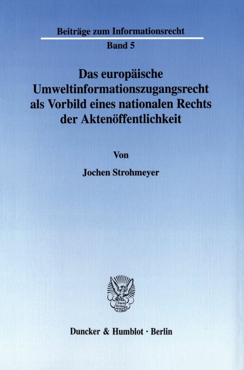 Das europäische Umweltinformationszugangsrecht als Vorbild eines nationalen Rechts der Aktenöffentlichkeit. -  Jochen Strohmeyer