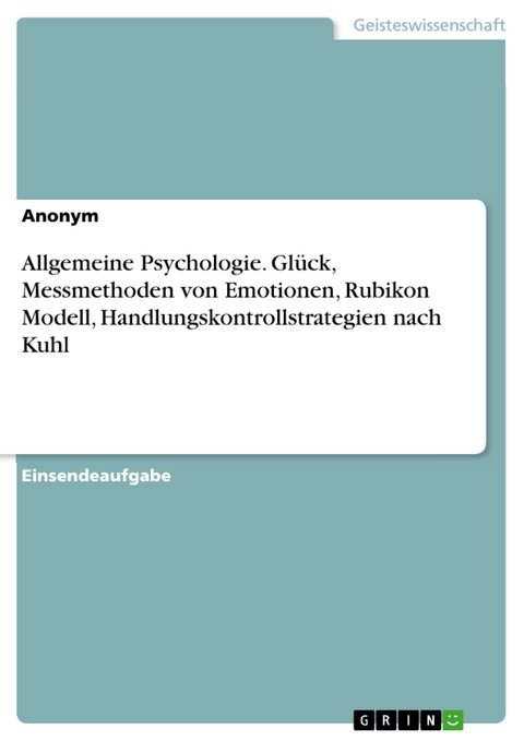 Allgemeine Psychologie. Glück, Messmethoden von Emotionen, Rubikon Modell, Handlungskontrollstrategien nach Kuhl