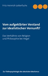 Vom aufgeklärten Verstand zur idealistischen Vernunft? - Fritz Heinrich Lotterfuchs