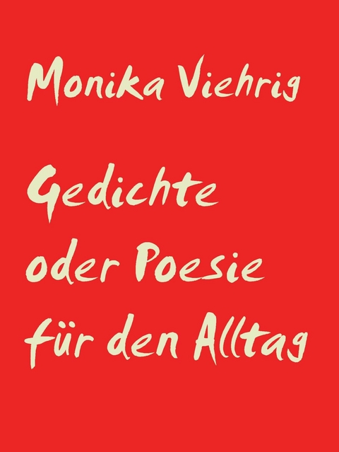 Gedichte oder Poesie für den Alltag - Monika Viehrig