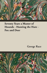 Seventy Years a Master of Hounds - Hunting the Hare - Fox and Deer - George Race