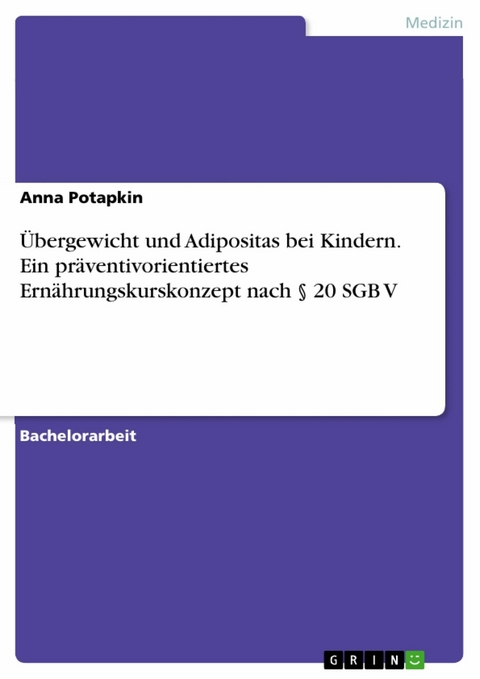 Übergewicht und Adipositas bei Kindern. Ein präventivorientiertes Ernährungskurskonzept nach § 20 SGB V - Anna Potapkin