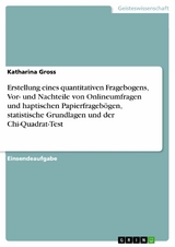 Erstellung eines quantitativen Fragebogens, Vor- und Nachteile von Onlineumfragen und haptischen Papierfragebögen, statistische Grundlagen und der Chi-Quadrat-Test - Katharina Gross