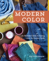 Modern Color-An Illustrated Guide to Dyeing Fabric for Modern Quilts -  Kim Eichler-Messmer