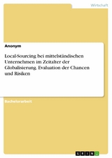 Local-Sourcing bei mittelständischen Unternehmen im Zeitalter der Globalisierung. Evaluation der Chancen und Risiken