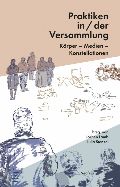 Praktiken in/der Versammlung - Eva Busch, Lucas Curstädt, Jeanne Jens Eschert, Leon Gabriel, Maja Gobeli, Mario Hirstein, Markus Kubesch, Jochen Lamb, Caroline Liss, Nana Melling, Laura Katharina Mücke, Yana Prinsloo, Sebastian Sommer, Julia Stenzel, Sven Zedlitz