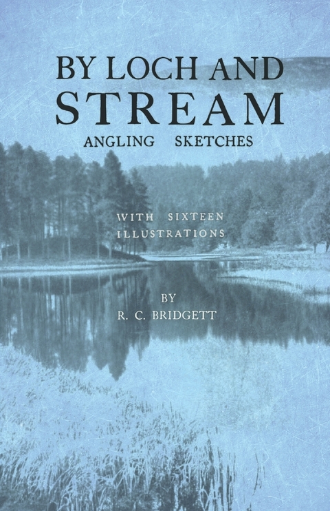 By Loch and Stream - Angling Sketches - With Sixteen Illustrations -  R. C. Bridgett