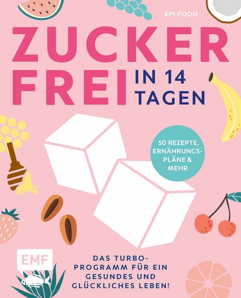 Zuckerfrei in 14 Tagen – Das Turbo-Programm für ein gesundes und glückliches Leben! - Felicitas Riederle, Alexandra Stech