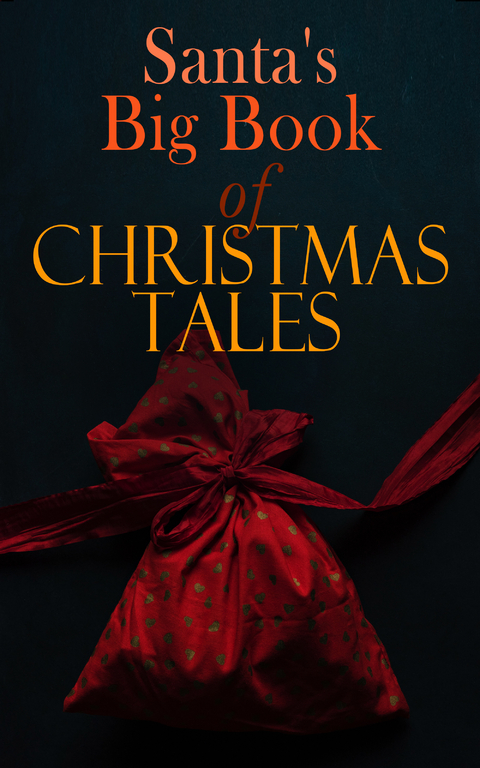 Santa's Big Book of Christmas Tales - Charles Dickens, Beatrix Potter, Louisa May Alcott, O. Henry, William Shakespeare, Mark Twain, Robert Louis Stevenson, Arthur Conan Doyle, Lucy Maud Montgomery, George MacDonald, Leo Tolstoy, Henry Wadsworth Longfellow