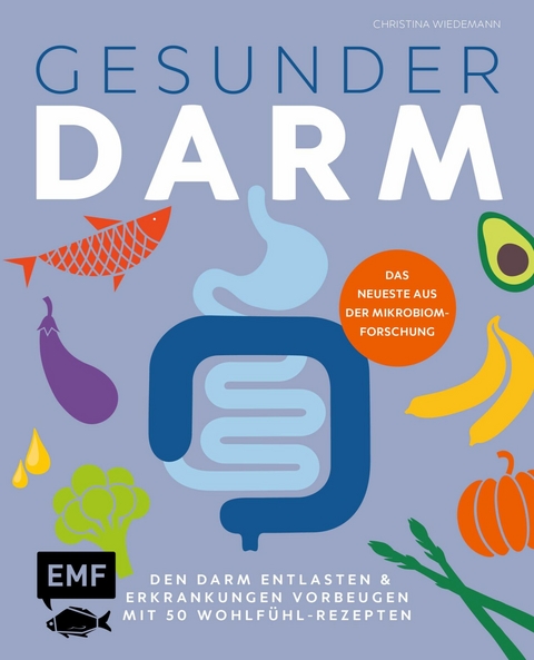 Gesunder Darm – Den Darm entlasten & Erkrankungen vorbeugen mit 50 Wohlfühl-Rezepten - Christina Wiedemann