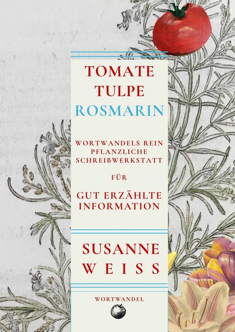 Tomate, Tulpe, Rosmarin. Schreibwerkstatt für gut erzählte Information - Susanne Weiss