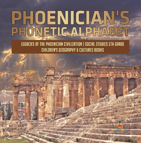 Phoenician's Phonetic Alphabet | Legacies of the Phoenician Civilization | Social Studies 5th Grade | Children's Geography & Cultures Books - Baby Professor