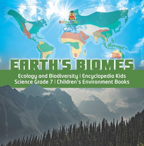 Earth's Biomes | Ecology and Biodiversity | Encyclopedia Kids | Science Grade 7 | Children's Environment Books - Baby Professor