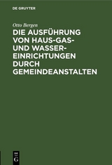 Die Ausführung von Haus-Gas- und Wasser-Einrichtungen durch Gemeindeanstalten - Otto Bergen