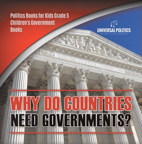 Why Do Countries Need Governments? | Politics Books for Kids Grade 5 | Children's Government Books - Universal Politics