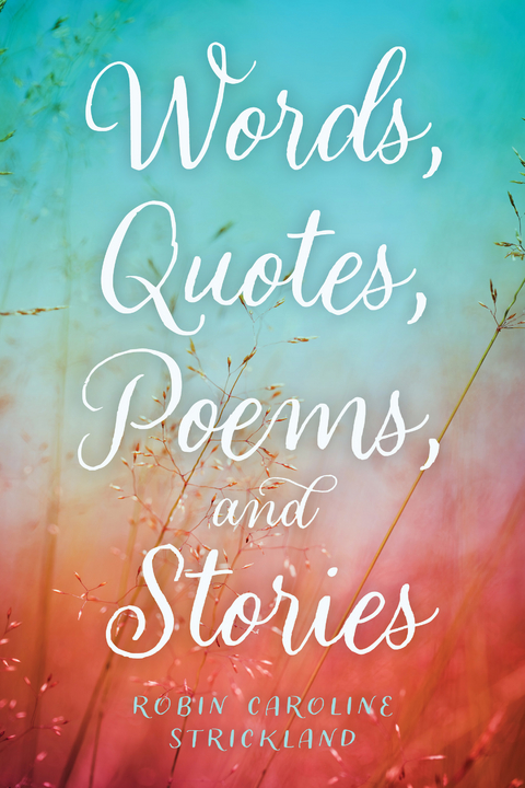 Words, Quotes, Poems, and Stories -  Robin Caroline Strickland