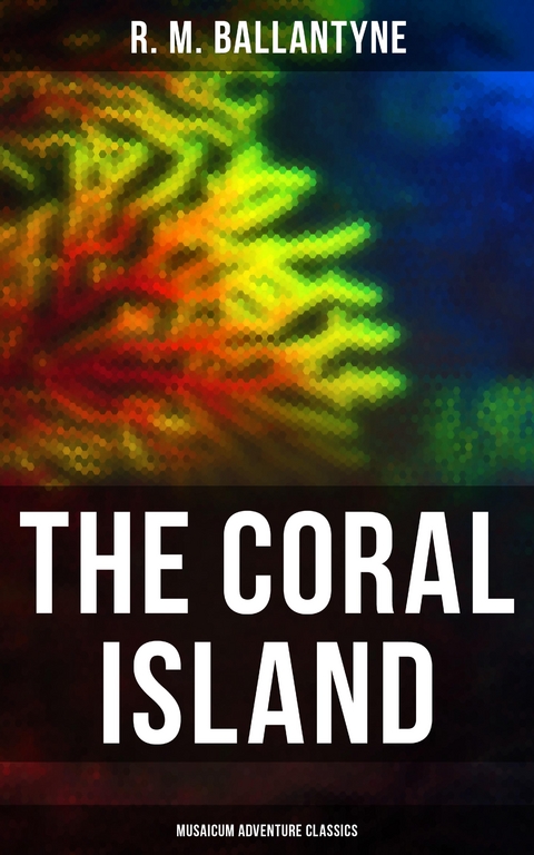 The Coral Island (Musaicum Adventure Classics) - R. M. Ballantyne