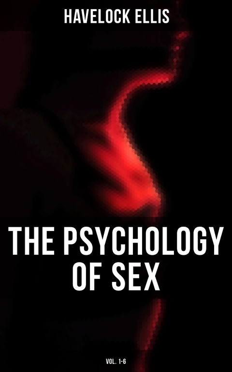 The Psychology of Sex (Vol. 1-6) - Havelock Ellis