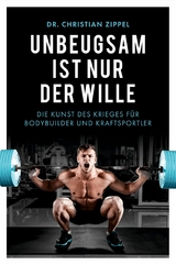 Unbeugsam ist nur der Wille - Dr. Christian Zippel