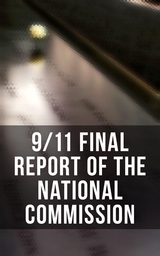 9/11 Final Report of the National Commission - Thomas R. Eldridge, Susan Ginsburg, Walter T. Hempel II, Janice L. Kephart, Kelly Moore, Joanne M. Accolla, The National Commission on Terrorist Attacks Upon the United State