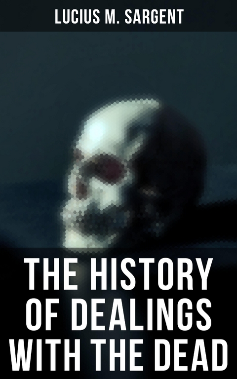 The History of Dealings with the Dead - Lucius M. Sargent