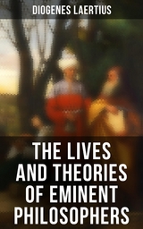 The Lives and Theories of Eminent Philosophers - Diogenes Laertius