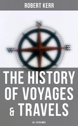 The History of Voyages & Travels (All 18 Volumes) - Robert Kerr