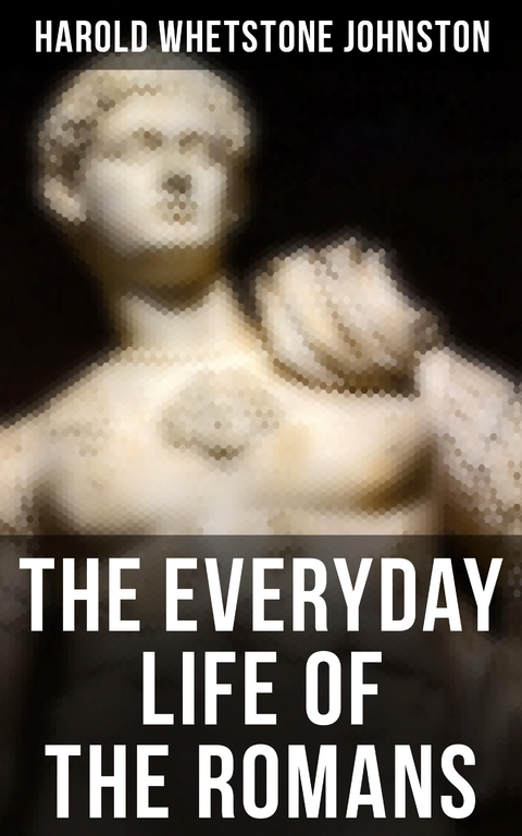 The Everyday Life of the Romans - Harold Whetstone Johnston