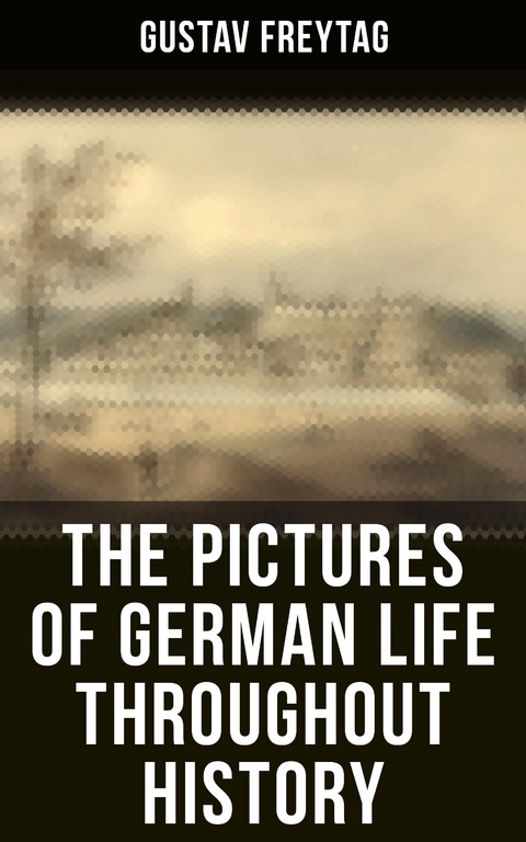 The Pictures of German Life Throughout History - Gustav Freytag