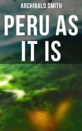 Peru as It Is - Archibald Smith