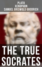 The True Socrates -  Plato,  Xenophon, Samuel Griswold Goodrich