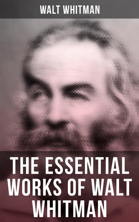 The Essential Works of Walt Whitman - Walt Whitman