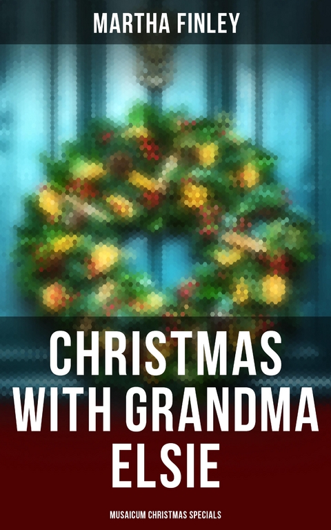 Christmas with Grandma Elsie (Musaicum Christmas Specials) - Martha Finley