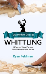 Intermediate Guide to Whittling -  Ryan Feldman