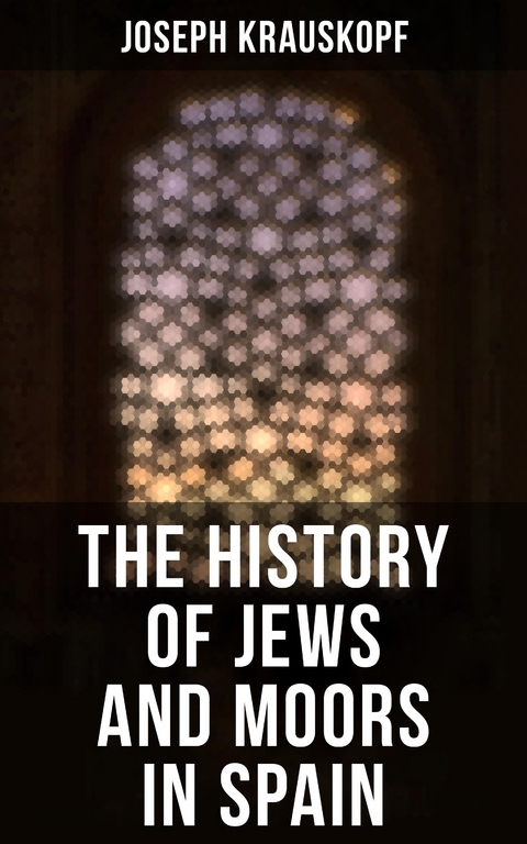 The History of Jews and Moors in Spain - Joseph Krauskopf