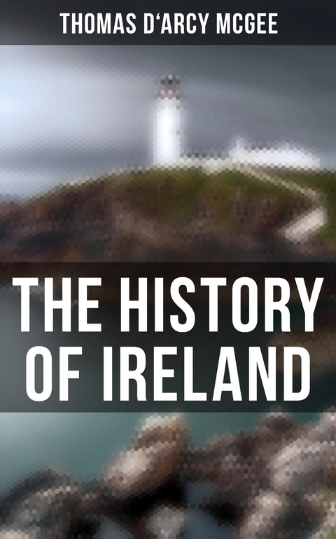 The History of Ireland - Thomas D'Arcy McGee