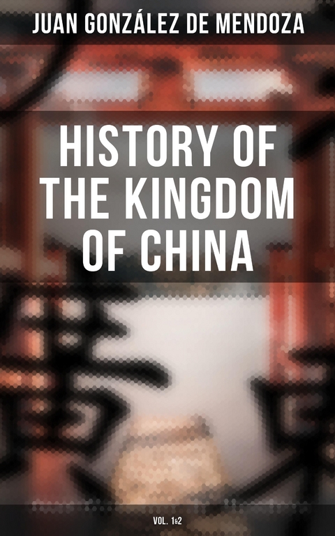 History of the Kingdom of China (Vol. 1&2) - Juan González de Mendoza