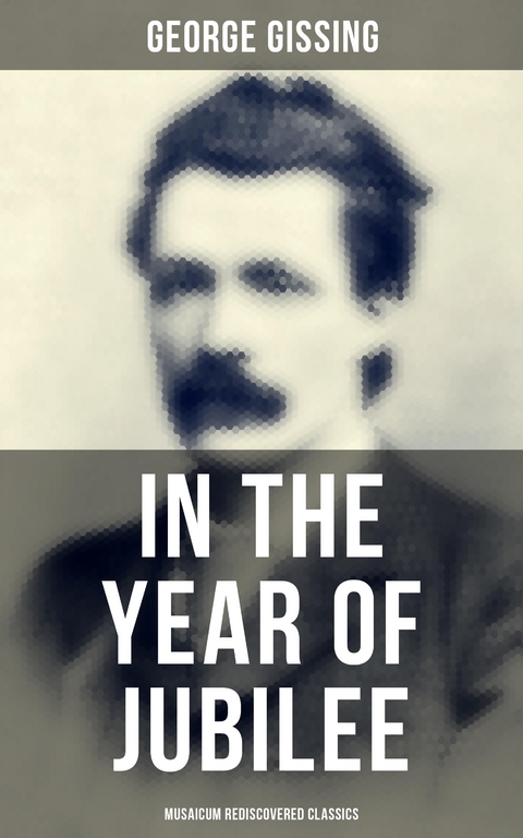 In the Year of Jubilee (Musaicum Rediscovered Classics) - George Gissing