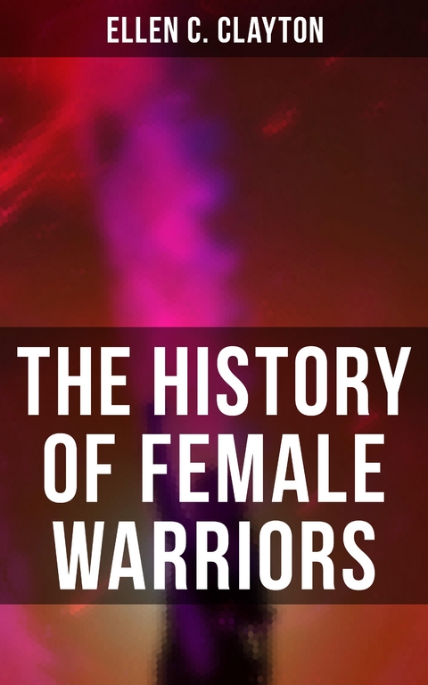 The History of Female Warriors - Ellen C. Clayton