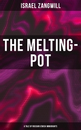 The Melting-Pot (A Tale of Russian Jewish Immigrants) - Israel Zangwill