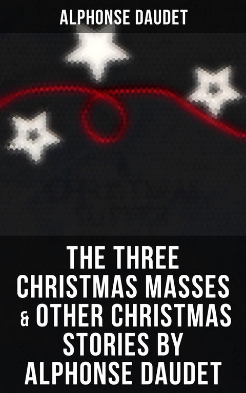 The Three Christmas Masses  & Other Christmas Stories by Alphonse Daudet - Alphonse Daudet