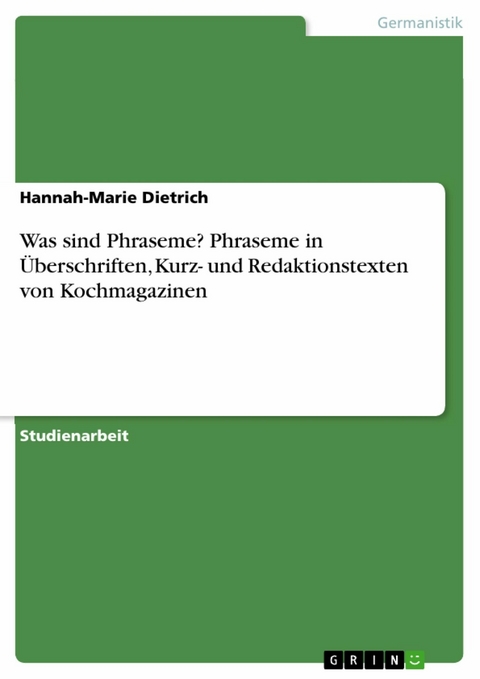 Was sind Phraseme? Phraseme in Überschriften, Kurz- und Redaktionstexten von Kochmagazinen - Hannah-Marie Dietrich