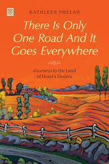 There is Only One Road and it Goes Everywhere -  Kathleen Phelan