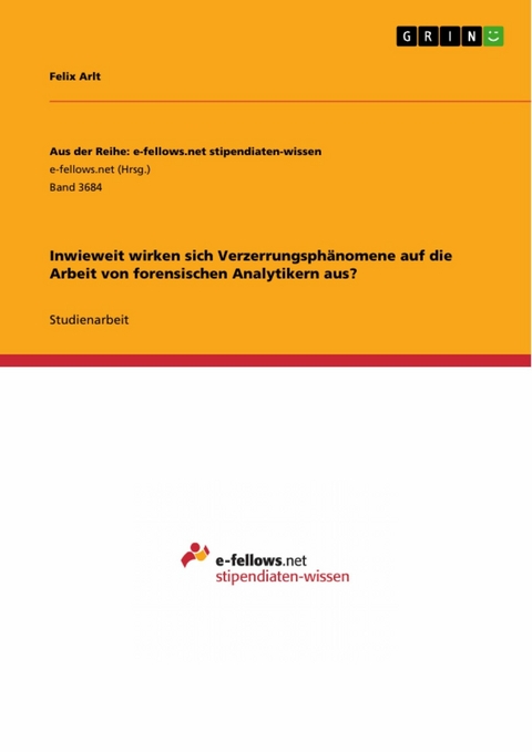 Inwieweit wirken sich Verzerrungsphänomene auf die Arbeit von forensischen Analytikern aus? - Felix Arlt