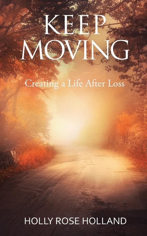 Keep Moving, Creating a Life After Loss -  Holly Rose Holland